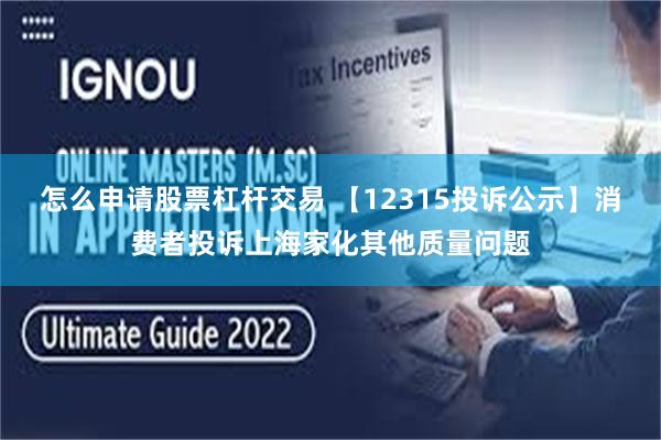 怎么申请股票杠杆交易 【12315投诉公示】消费者投诉上海家化其他质量问题