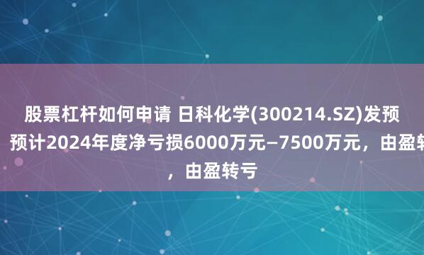 股票杠杆如何申请 日科化学(300214.SZ)发预亏，预计2024年度净亏损6000万元—7500万元，由盈转亏