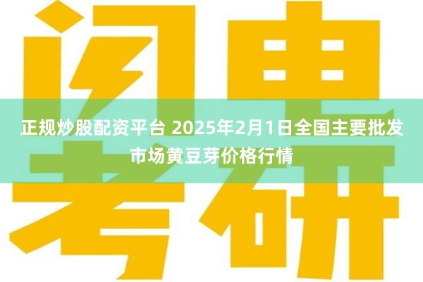 正规炒股配资平台 2025年2月1日全国主要批发市场黄豆芽价格行情